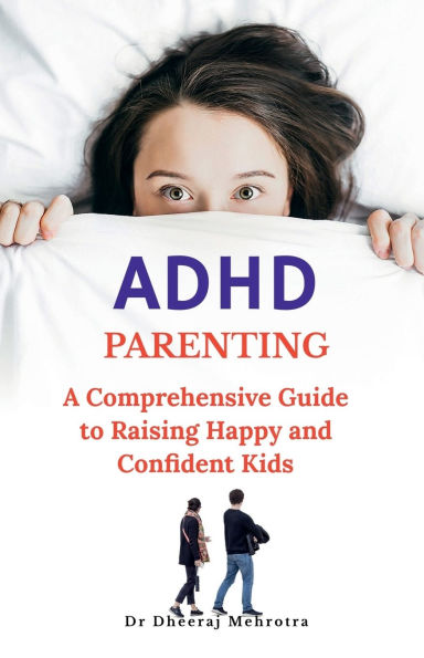 ADHD Parenting: A Comprehensive Guide to Raising Happy and Confident Kids