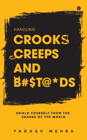 Handling Crooks, Creeps and B#$t@*ds: Shield yourself from the Sharks of the world