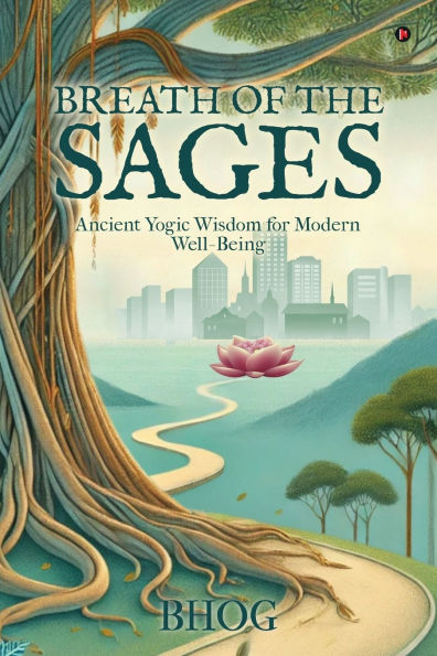 Breath of the Sages: Ancient Yogic Wisdom for Modern Well-Being