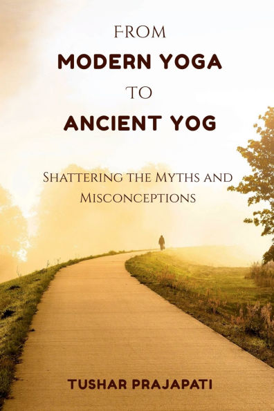 From Modern Yoga To Ancient Yog: Shattering the Myths and Misconceptions