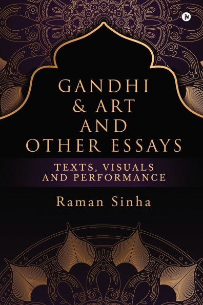 Gandhi & Art and Other Essays: Texts, Visuals Performance