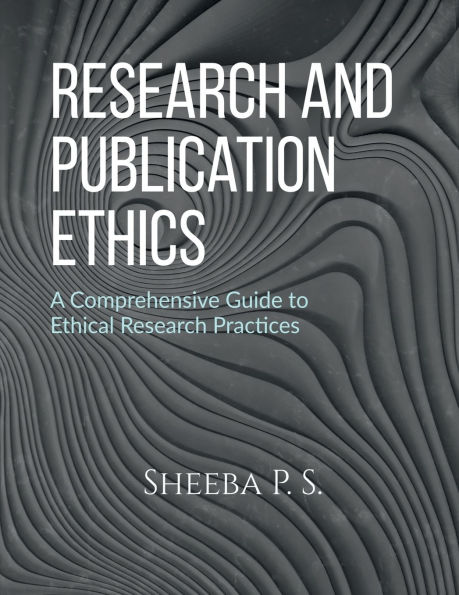 Research and Publication Ethics: A Comprehensive Guide to Ethical Practices