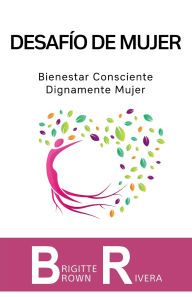 Title: Desafío de mujer: Bienestar consciente. Dignamente mujer, Author: Brigitte Brown Rivera