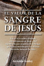 El valor de la Sangre de Jesï¿½s: Este es el recuento detallado del sufrimiento de Jesï¿½s y del significado para nosotros de la Sangre que ï¿½l derramï¿½ dura