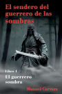 El sendero del guerrero de las sombras: Libro 1: El guerrero sombra