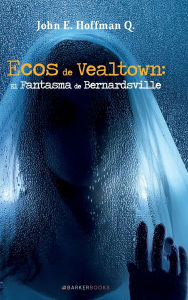 Title: Ecos de Vealtown: El Fantasma de Bernardsville, Author: John E. Hoffman Q