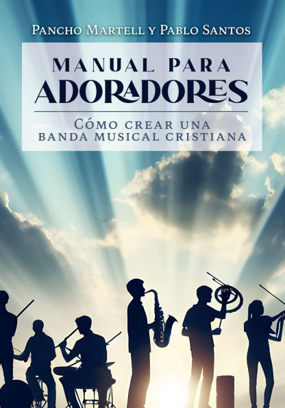 MANUAL PARA ADORADORES: Cómo crear una banda musical cristiana