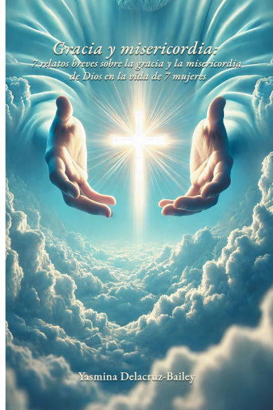 gracia y misericordia: 7 relatos breves sobre la misericordia de Dios en vida mujeres