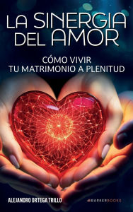 Title: La sinergia del amor: Cómo vivir tu matrimonio a plenitud, Author: Alejandro Ortega Trillo