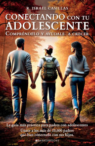 Title: Conectando con tu adolescente: Comprï¿½ndelo y ayï¿½dale a crecer, Author: R. Israel Casillas