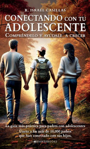 Title: Conectando con tu adolescente: Comprï¿½ndelo y ayï¿½dale a crecer, Author: R. Israel Casillas