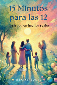 Title: 15 minutos para las 12: Inspirado en hechos reales, Author: Guillermo Diaz