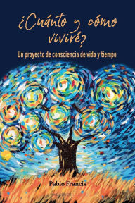 Title: ï¿½Cuï¿½nto y cï¿½mo vivirï¿½?: Un proyecto de conciencia de vida y tiempo, Author: Pablo Francis