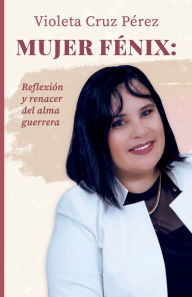 Title: Mujer Fénix: Reflexión y renacer del alma guerrera, Author: Violeta Cruz Perez