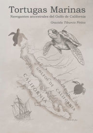Title: Tortugas marinas: Navegantes ancestrales del golfo de California, Author: Graciela Tiburcio Pintos