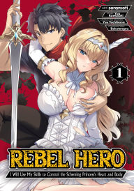 Download full books for free online Rebel Hero: I Will Use My Skills to Control the Scheming Princess's Heart and Body (Manga) Vol. 1 by Yuu Kawasaki, soramoti, Tachibana Character Design