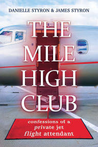 Title: The Mile High Club: Confessions of a Private Jet Flight Attendant, Author: Danielle Styron