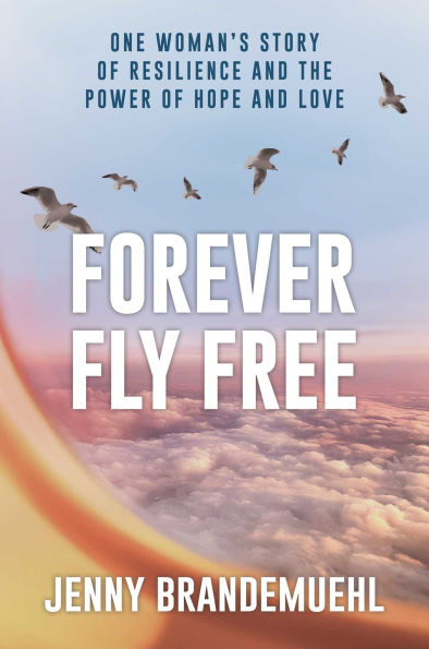 Forever Fly Free: One Woman's Story of Resilience and the Power Hope Love