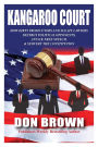 Kangaroo Court: How Dirty Prosecutors and Sleazy Lawyers Destroy Political Opponents, Attack Free Speech, and Subvert the Constitution