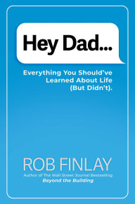 Title: Hey Dad...: Everything You Should've Learned About Life (But Didn't)., Author: Rob J. Finlay