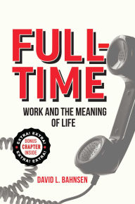 Title: Full-Time: Work and the Meaning of Life, Author: David L. Bahnsen