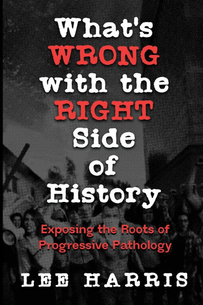 What's Wrong with the Right Side of History: Exposing Roots Progressive Pathology
