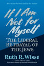 If I Am Not for Myself: The Liberal Betrayal of the Jews