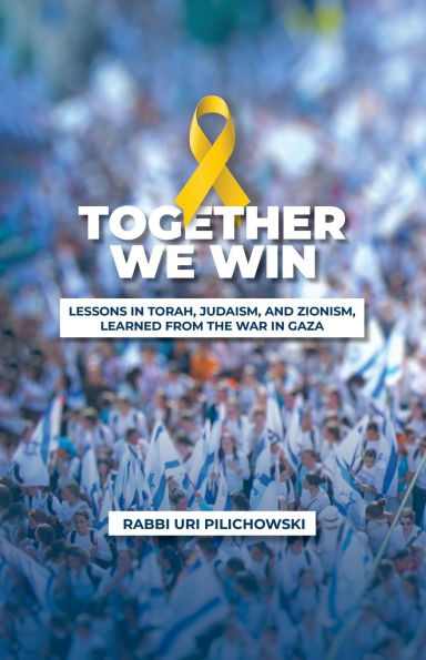 Together we win, LESSONS TORAH, JUDAISM, AND ZIONISM, LEARNED FROM THE WAR GAZA