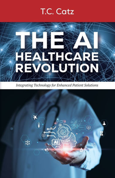 The AI Healthcare Revolution, Integrating Technology for Enhanced Patient Solutions