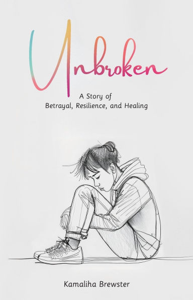 Unbroken, A Story of Betrayal, Resilience, and Healing
