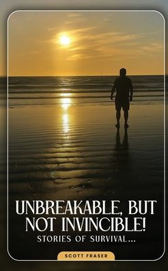 Unbreakable, But Not Invincible: 9 lives of Scott Fraser