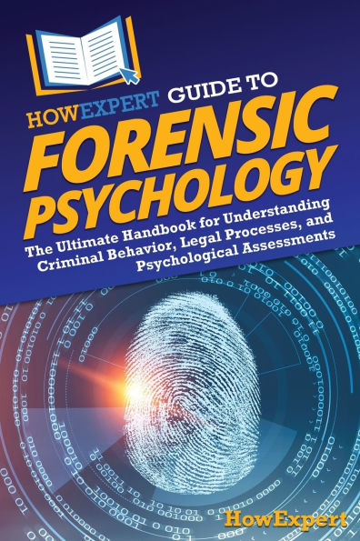HowExpert Guide to Forensic Psychology: The Ultimate Handbook for Understanding Criminal Behavior, Legal Processes, and Psychological Assessments