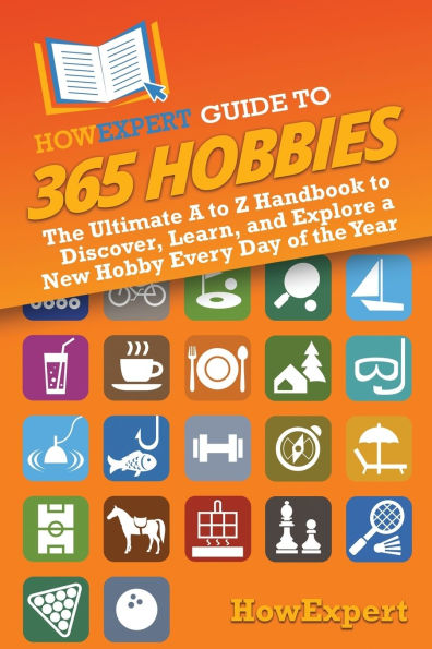 HowExpert Guide to 365 Hobbies: the Ultimate a Z Handbook Discover, Learn, and Explore New Hobby Every Day of Year