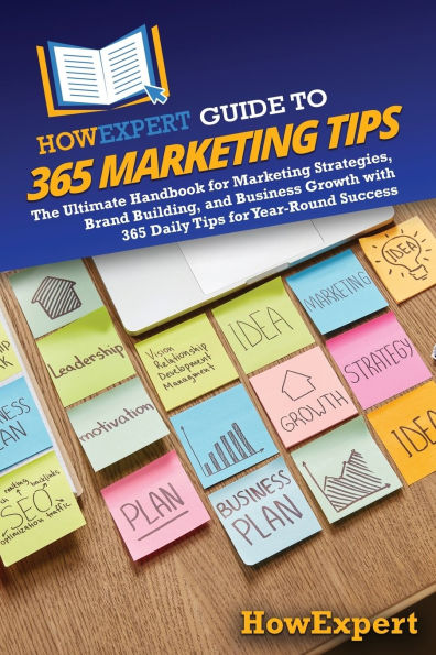 HowExpert Guide to 365 Marketing Tips: The Ultimate Handbook for Strategies, Brand Building, and Business Growth with Daily Tips Year-Round Success