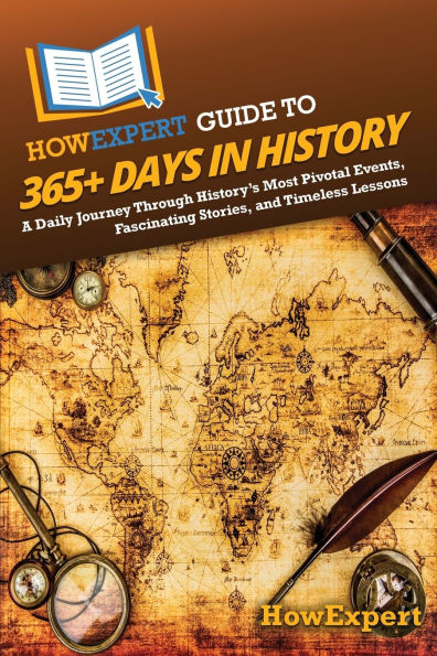 HowExpert Guide to 365+ Days in History: A Daily Journey Through History's Most Pivotal Events, Fascinating Stories, and Timeless Lessons