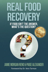 Title: Real Food Recovery: If Food isn't the Answer, What's the Question?, Author: Jamie Morgan Reno