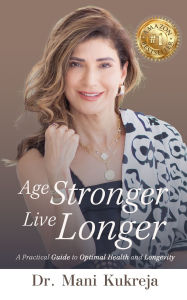 Title: Age Stronger, Live Longer: A Practical Guide to Optimal Health and Longevity, Author: Mani Kukreja