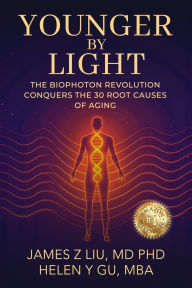 Title: Younger by Light: The Biophoton Revolution Conquers The 30 Root Causes of Aging, Author: James Liu