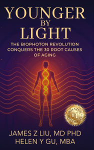 Title: Younger by Light: The Biophoton Revolution Conquers The 30 Root Causes of Aging, Author: James Liu