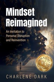 Title: Mindset Reimagined: An Invitation to Personal Disruption and Reinvention, Author: Charlene Dark