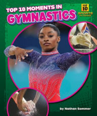 Title: Top 10 Moments in Gymnastics, Author: Nathan Sommer