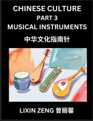 Title: Chinese Culture (Part 3)- Chinese Music Instruments, Learn Mandarin Chinese Language, Discover Ancient History and Culture, Reading Chinese Characters, Words, Paragraphs, Short Stories and Essays, Easy Lessons for Beginners, English, Pinyin, Intermediate, Author: Lixin Zeng
