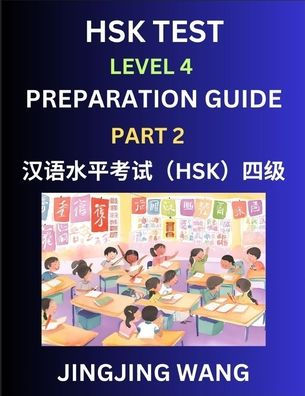 HSK Test Level 4 Preparation Guide (Part 2)- A Beginner's Course Study Material to Self-learn Mandarin Chinese Characters, Words, Example Sentences, Vocabulary, Essays and Stories to Pass Hanyu Shuiping Kaoshi, Easy Lessons, Books for HSK All Levels