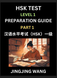 Title: HSK Test Level 1 Preparation Guide (Part 1)- A Beginner's Study Material to Self-learn Mandarin Chinese Characters, Words, Example Sentences, Vocabulary, Essays and Stories to Pass Hanyu Shuiping Kaoshi, Easy Lessons, Books for HSK All Levels, Author: Jingjing Wang