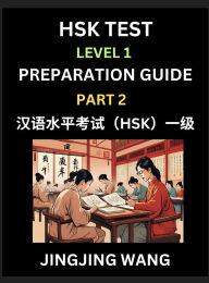 Title: HSK Test Level 1 Preparation Guide (Part 2)- A Beginner's Study Material to Self-learn Mandarin Chinese Characters, Words, Example Sentences, Vocabulary, Essays and Stories to Pass Hanyu Shuiping Kaoshi, Easy Lessons, Books for HSK All Levels, Author: Jingjing Wang