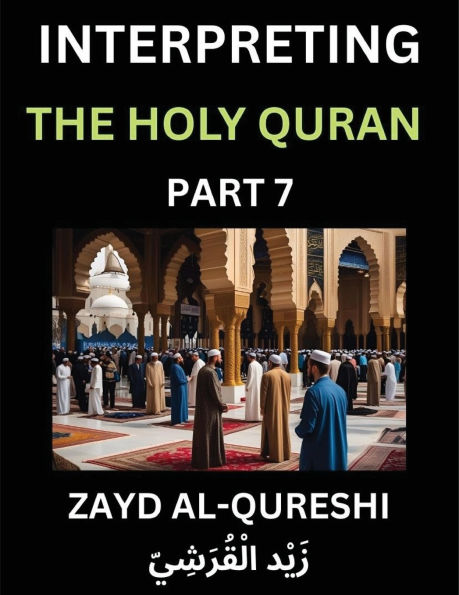 Interpreting The Holy Quran (Part 7)- Divine Lessons for Kids, Young and Adults, Essays on Divine Guidance Philosophy, Spiritualism and Human Understanding, Illuminating the Path, Reflective Essays on the Quran's Wisdom, Divine Words, Human Hearts, Islam