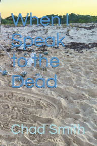 Title: When I Speak to the Dead, Author: Chad Smith