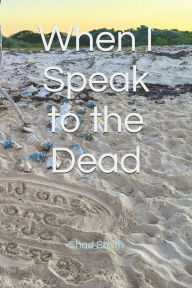 Title: When I Speak to the Dead, Author: Chad Smith