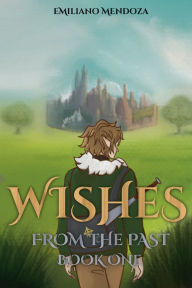 Title: Wishes: From the Past - Book One:, Author: Emiliano Mendoza