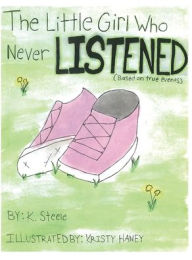 Title: The Little Girl Who Never Listened, Author: K Steele